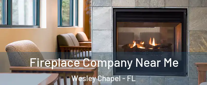  Fireplace Company Near Me Wesley Chapel - FL