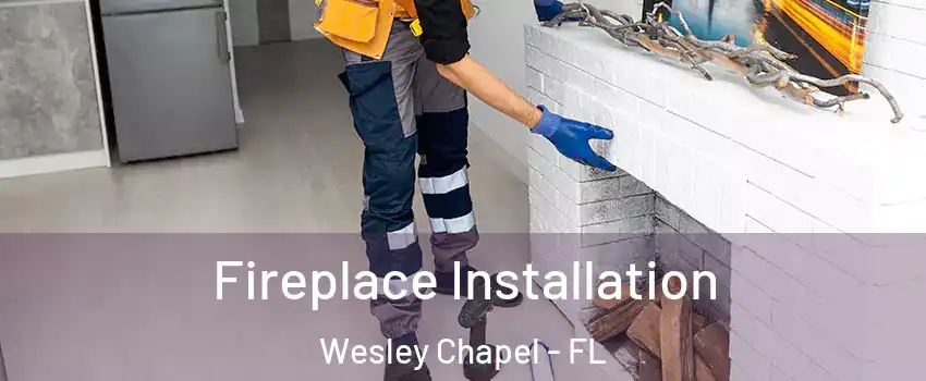  Fireplace Installation Wesley Chapel - FL