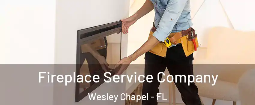 Fireplace Service Company Wesley Chapel - FL