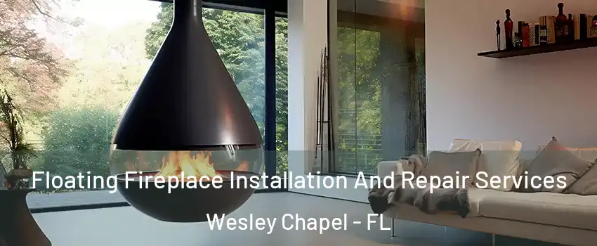 Floating Fireplace Installation And Repair Services Wesley Chapel - FL