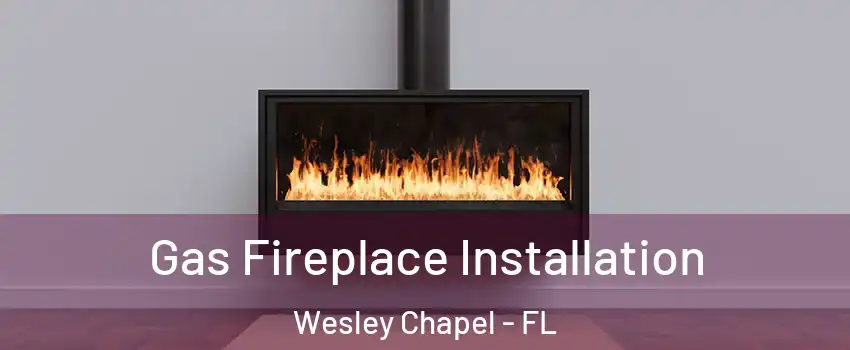  Gas Fireplace Installation Wesley Chapel - FL