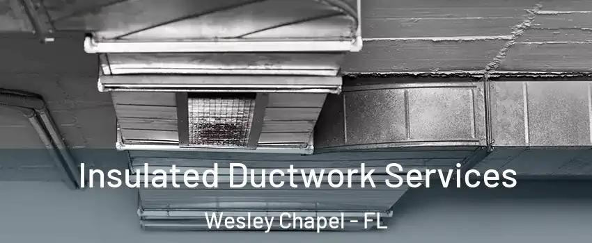  Insulated Ductwork Services Wesley Chapel - FL