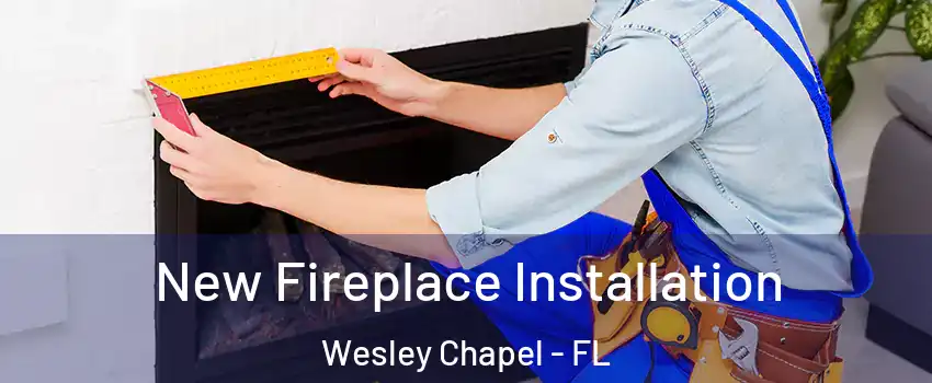  New Fireplace Installation Wesley Chapel - FL
