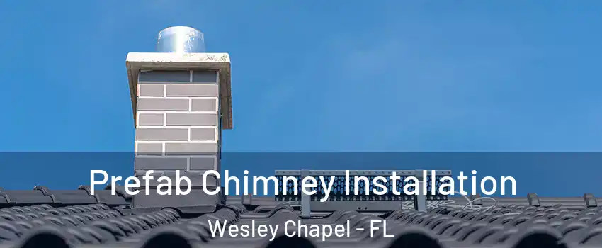  Prefab Chimney Installation Wesley Chapel - FL