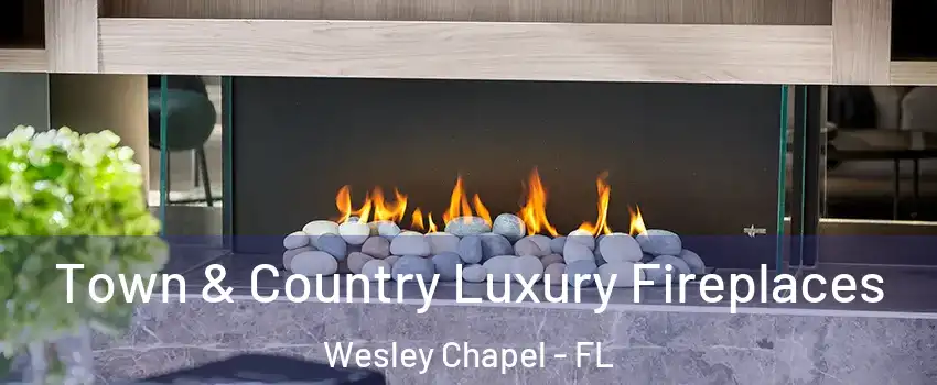  Town & Country Luxury Fireplaces Wesley Chapel - FL