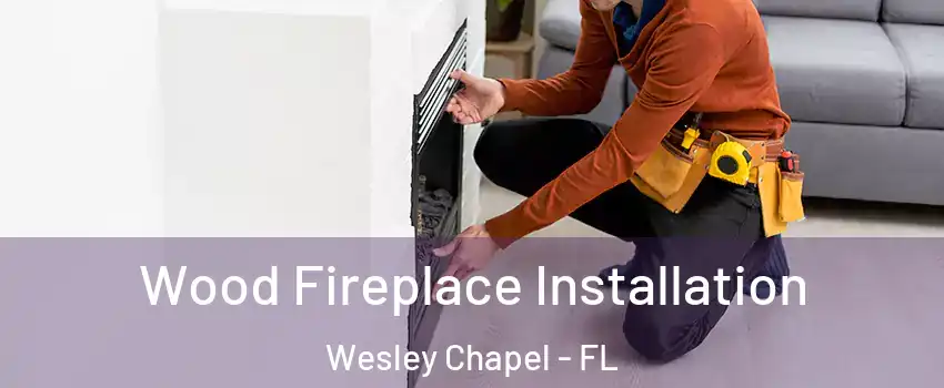  Wood Fireplace Installation Wesley Chapel - FL
